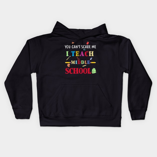 You Can't Scare Me I Teach Middle School Funny Teacher Kids Hoodie by torifd1rosie